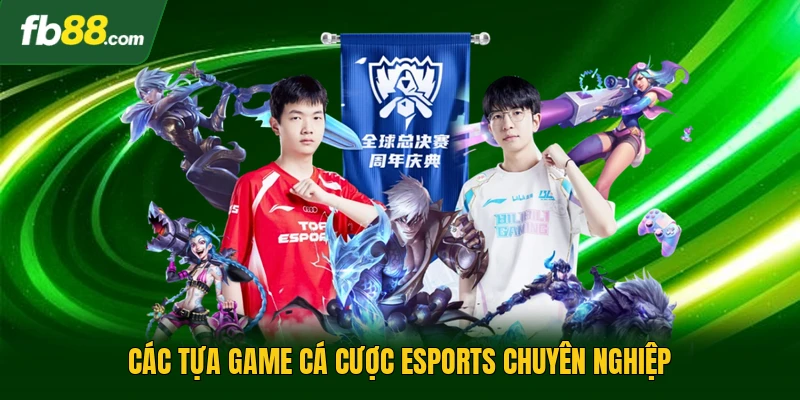 Các tựa game cá cược Esports chuyên nghiệp
