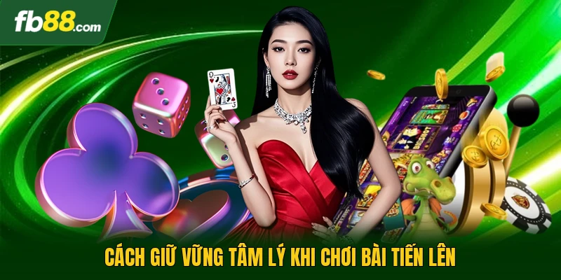 Cách giữ vững tâm lý khi chơi bài tiến lên