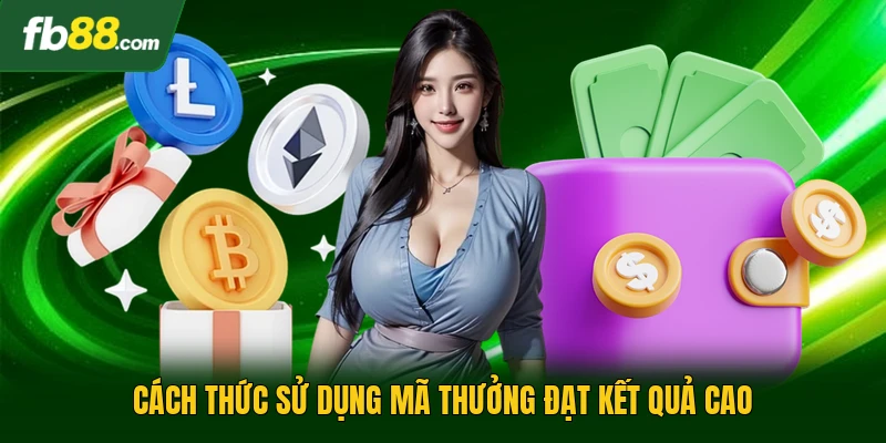 Cách thức sử dụng mã thưởng đạt kết quả cao