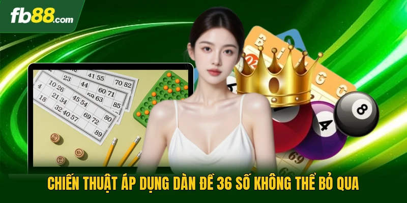 Chiến thuật áp dụng dàn đề 36 số không thể bỏ qua