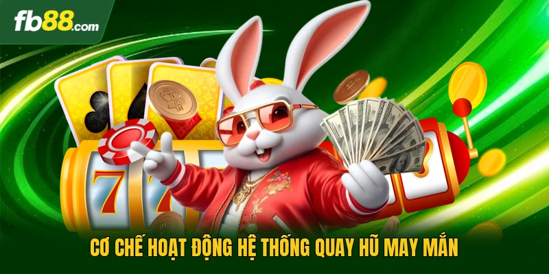 Cơ chế hoạt động hệ thống quay hũ may mắn