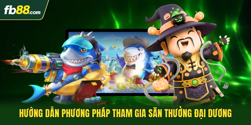 Hướng dẫn phương pháp tham gia săn thưởng đại dương