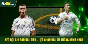 Kèo Đội Ghi Bàn Đầu Tiên - Lựa Chọn Đầu Tư Thông Minh Nhất