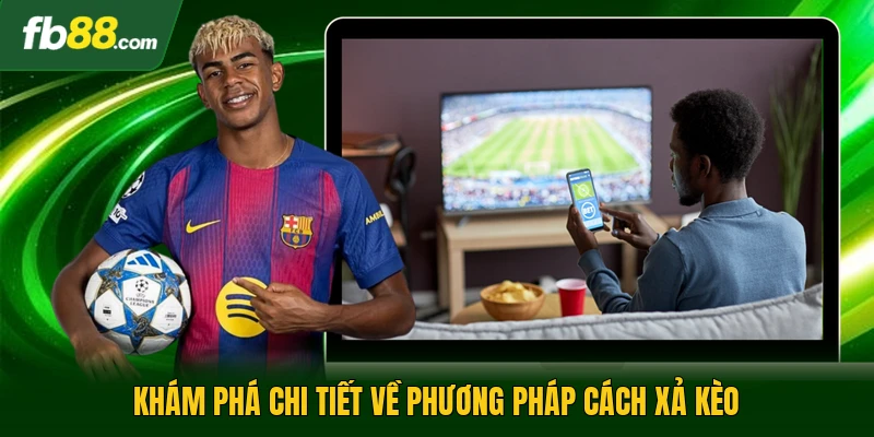 Khám phá chi tiết về phương pháp cách xả kèo