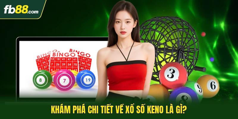 Khám phá chi tiết về xổ số Keno là gì?