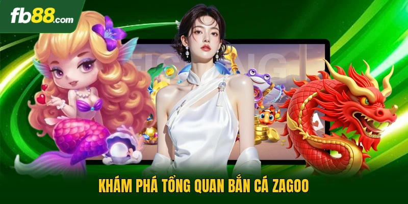 Khám phá tổng quan bắn cá zagoo