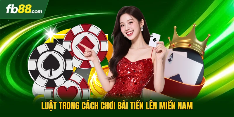Luật trong cách chơi bài tiến lên miền Nam
