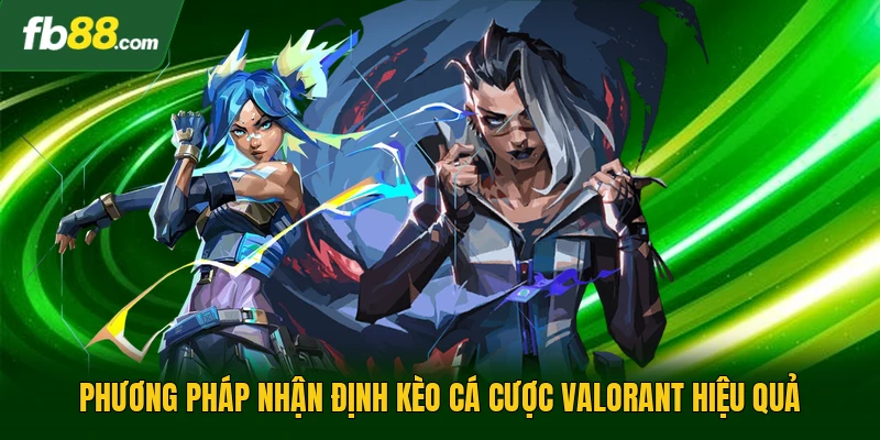 Phương pháp nhận định kèo cá cược Valorant hiệu quả