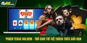 Poker Texas Holdem - Trò Chơi Trí Tuệ Thách Thức Giới Hạn