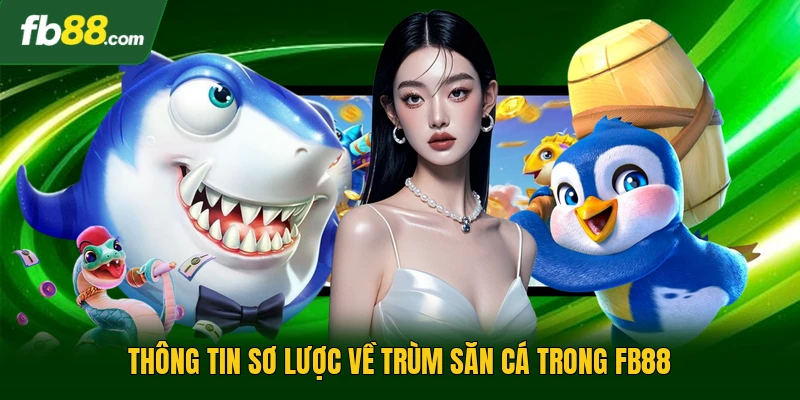 Thông tin sơ lược về trùm săn cá trong FB88
