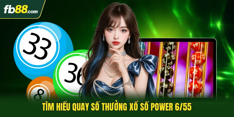 Tìm hiểu quay số thưởng xổ số Power 6/55