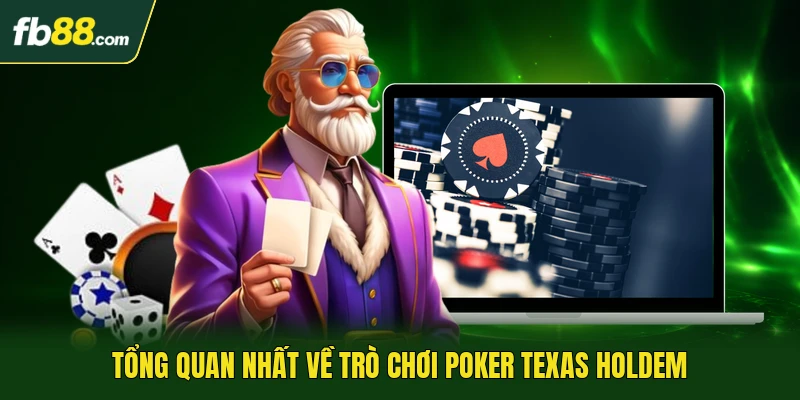 Tổng quan nhất về trò chơi Poker Texas Holdem