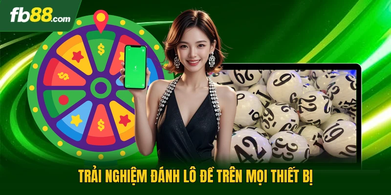 Trải nghiệm đánh lô đề trên mọi thiết bị