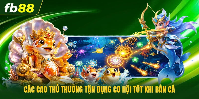 Các cao thủ thường tận dụng cơ hội tốt khi bắn cá