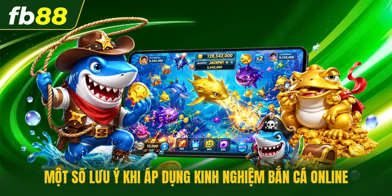 Một số lưu ý khi áp dụng kinh nghiệm bắn cá online