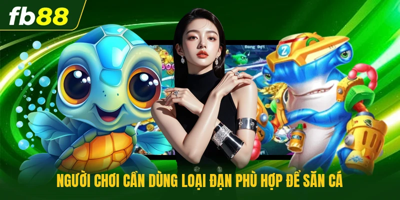 Người chơi cần dùng loại đạn phù hợp để săn cá