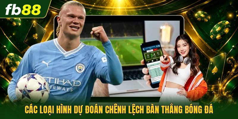 Các loại hình dự đoán chênh lệch bàn thắng bóng đá