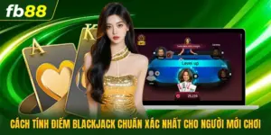 Cách Tính Điểm Blackjack Chuẩn Xác Nhất Cho Người Mới Chơi
