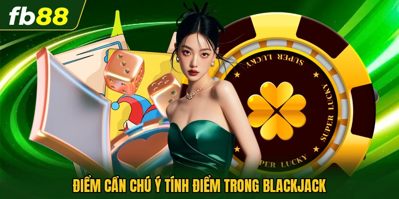 Điểm cần chú ý tính điểm trong Blackjack