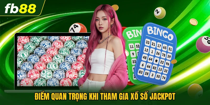 Điểm quan trọng khi tham gia xổ số Jackpot
