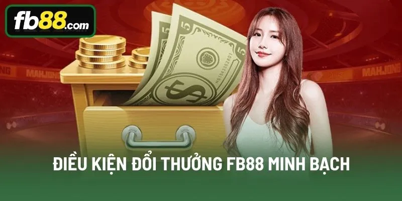Điều kiện đổi thưởng FB88 minh bạch