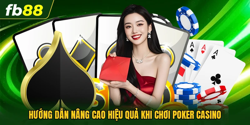 Hướng dẫn nâng cao hiệu quả khi chơi Poker casino