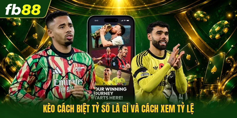 Kèo cách biệt tỷ số là gì và cách xem tỷ lệ