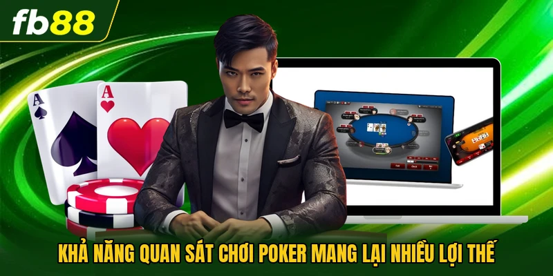 Khả năng quan sát chơi Poker mang lại nhiều lợi thế