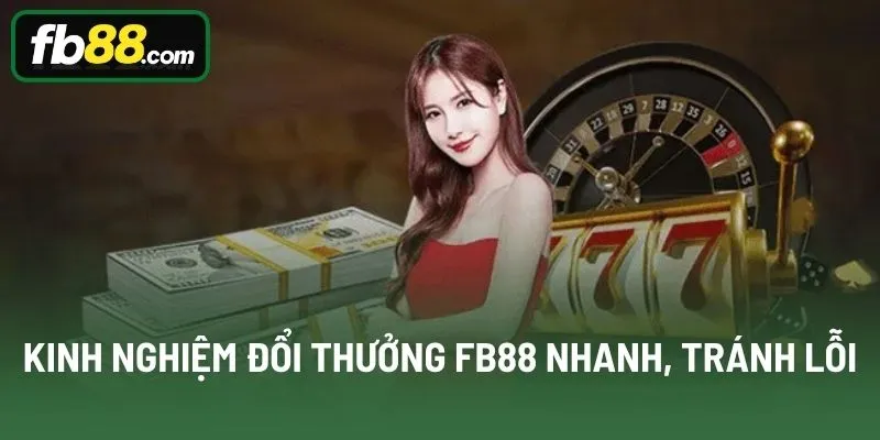 Kinh nghiệm đổi thưởng FB88 nhanh, tránh lỗi