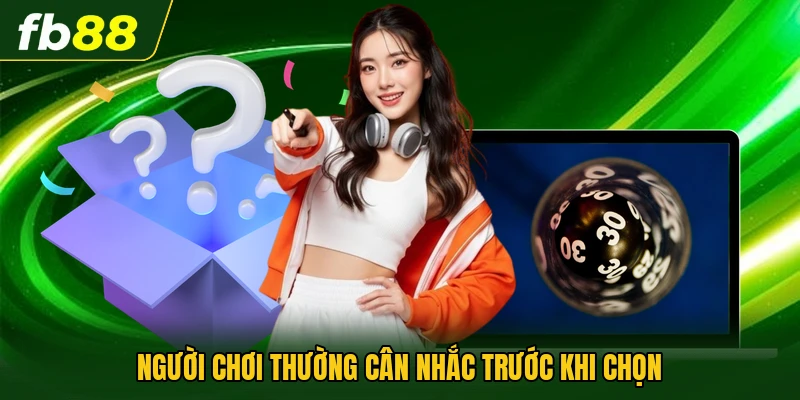 Người chơi thường cân nhắc trước khi chọn