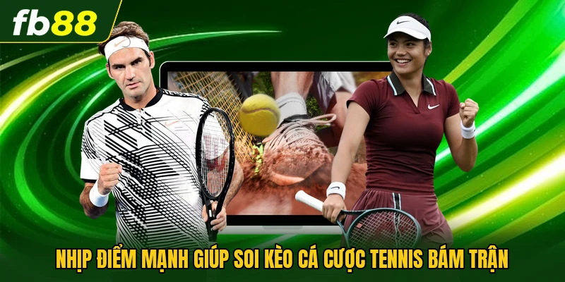Nhịp điểm mạnh giúp soi kèo cá cược tennis bám trận