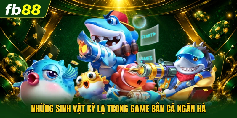 Những sinh vật kỳ lạ trong game bắn cá ngân hà