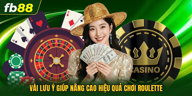 Vài lưu ý giúp nâng cao hiệu quả chơi roulette