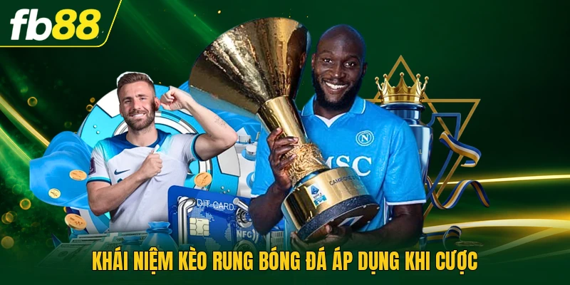 Khái niệm kèo rung bóng đá áp dụng khi cược