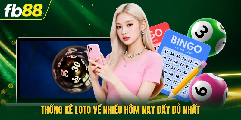 Thống kê loto về nhiều hôm nay đầy đủ nhất