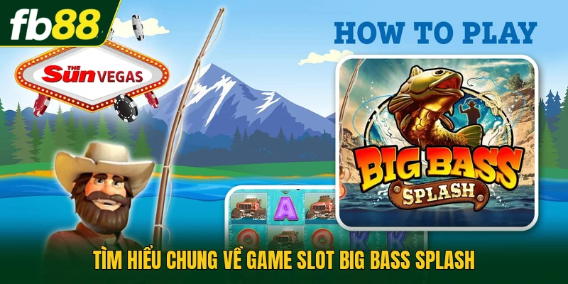 Tìm hiểu chung về game slot Big Bass Splash
