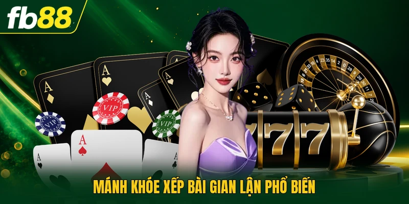 Mánh khóe xếp bài gian lận phổ biến