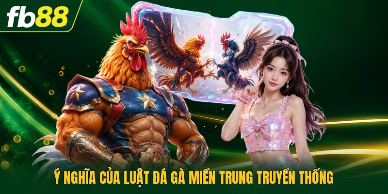 Ý nghĩa của luật đá gà miền trung truyền thống